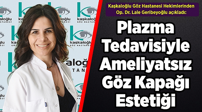Plazma Tedavisiyle Ameliyatsız Göz Kapağı Estetiği