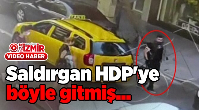 Saldırgan HDP'ye böyle gitmiş…