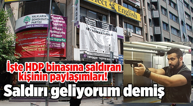 Saldırı geliyorum demiş: İşte HDP binasına saldıran kişinin paylaşımları!