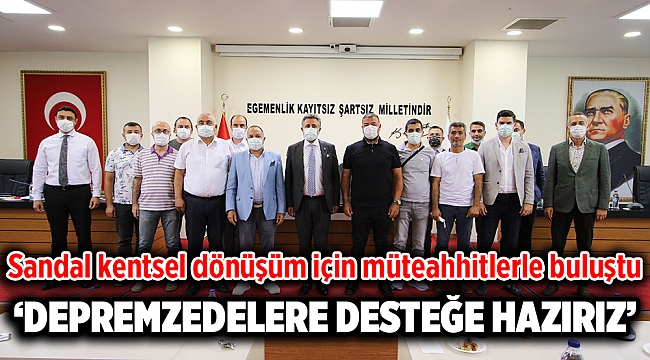 SANDAL, KENTSEL DÖNÜŞÜM SÜRECİNDE MÜTEAHHİTLERLE BULUŞTU. BAŞKAN SANDAL, "GELİN BU YARAYI EL BİRLİĞİYLE SARALIM"