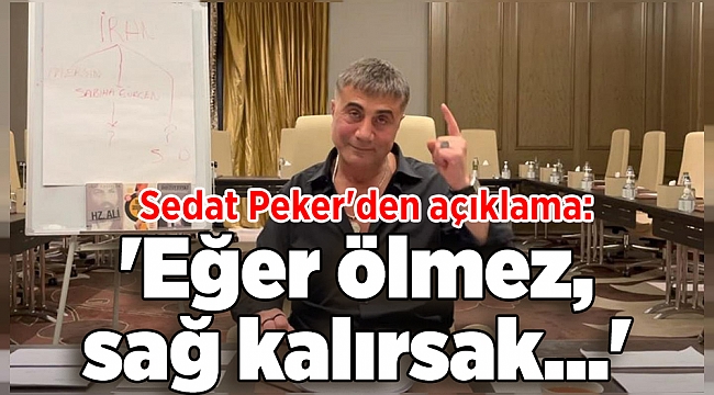 Sedat Peker'den açıklama: 'Eğer ölmez, sağ kalırsak...'