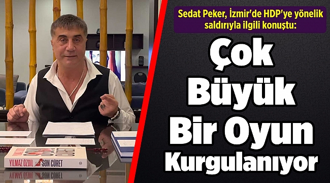 Sedat Peker, İzmir'de HDP'ye yönelik saldırıyla ilgili konuştu: 'Çok Büyük Bir Oyun Kurgulanıyor'