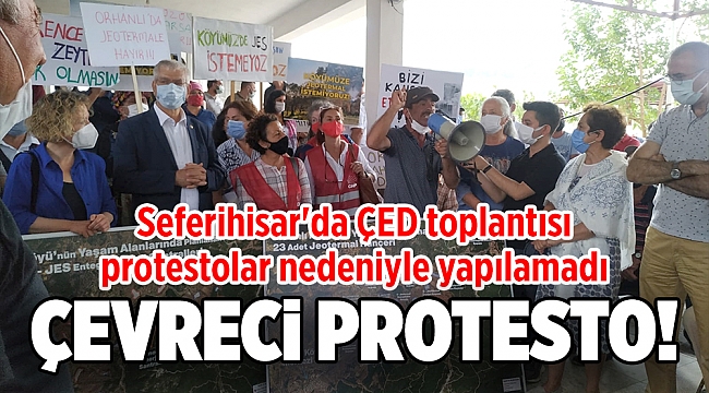 Seferihisar'da ÇED toplantısı protestolar nedeniyle yapılamadı... Çevreci protesto!