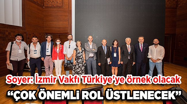 Soyer: İzmir Vakfı Türkiye'ye örnek olacak bir imece modeli