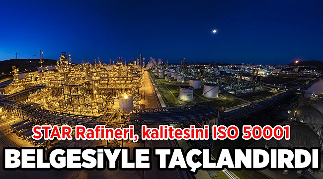 STAR Rafineri, kalitesini ISO 50001 belgesiyle taçlandırdı