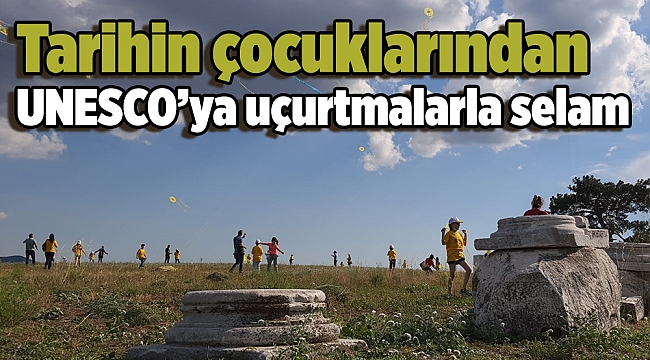 Tarihin çocuklarından UNESCO’ya uçurtmalarla selam