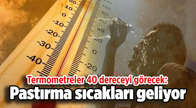 Termometreler 40 dereceyi görecek: Pastırma sıcakları geliyor