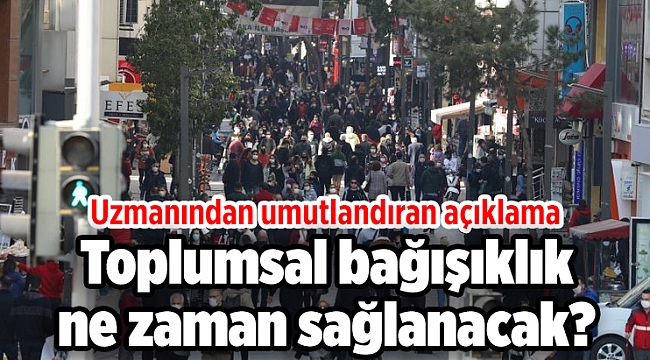 Toplumsal bağışıklık ne zaman sağlanacak? Uzmanından umutlandıran açıklama