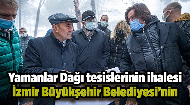 Yamanlar Dağı tesislerinin ihalesi İzmir Büyükşehir Belediyesi’nin