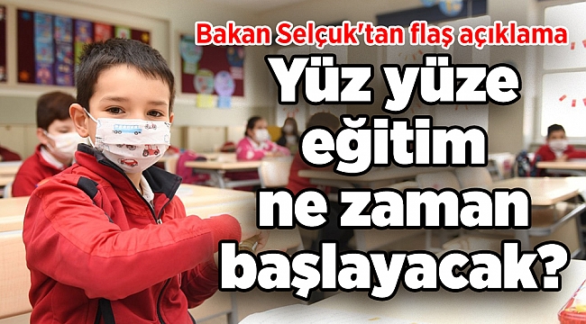 Yüz yüze eğitim ne zaman başlayacak? Bakan Selçuk'tan flaş açıklama