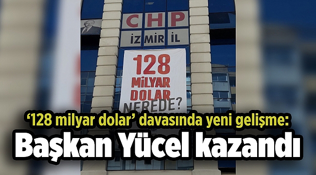 ‘128 milyar dolar’ davasında yeni gelişme: Başkan Yücel kazandı