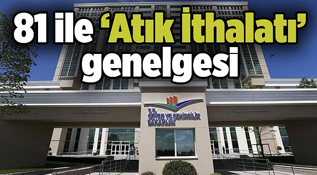 81 ile ‘Atık İthalatı’ genelgesi