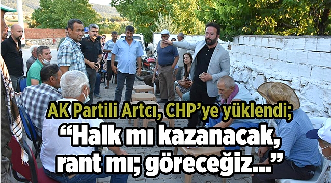 AK Partili Artcı, CHP’ye yüklendi; “Halk mı kazanacak, rant mı; göreceğiz…”