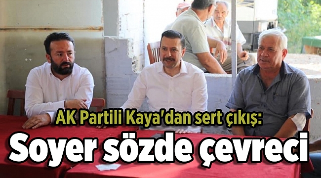AK Partili Kaya&#039;dan sert çıkış: Soyer sözde çevreci