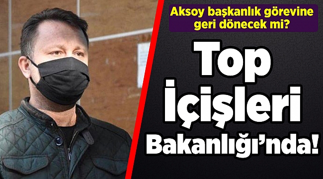 Aksoy başkanlık görevine geri dönecek mi? Top İçişleri Bakanlığı’nda!