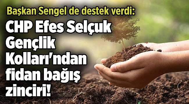 Başkan Sengel de destek verdi: CHP Efes Selçuk Gençlik Kolları'ndan fidan bağış zinciri!
