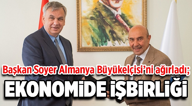 Başkan Soyer Almanya Büyükelçisi’ni ağırladı; Masada ekonomik alanda işbirliği