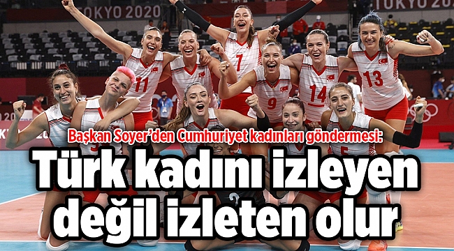 Başkan Soyer’den Cumhuriyet kadınları göndermesi: Türk kadını izleyen değil izleten olur