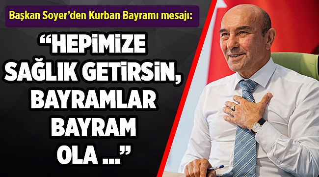 Başkan Soyer’den Kurban Bayramı mesajı “Bayramlar bayram ola…”