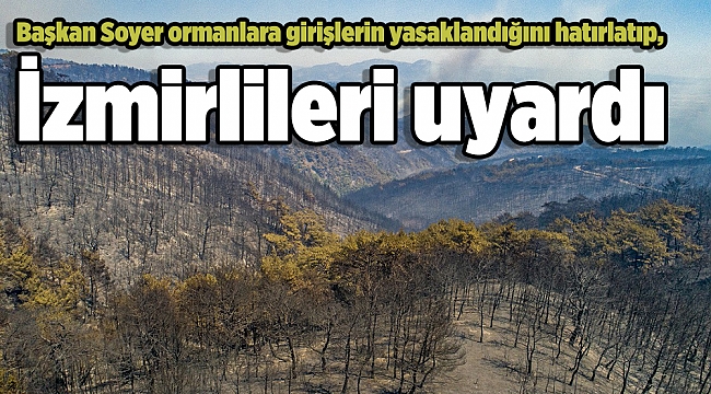 Başkan Soyer ormanlara girişlerin yasaklandığını hatırlatıp, İzmirlileri uyardı