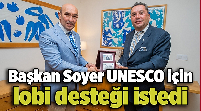 Başkan Soyer UNESCO için lobi desteği istedi