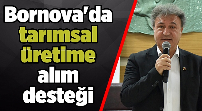 Bornova&#039;da tarımsal üretime alım desteği
