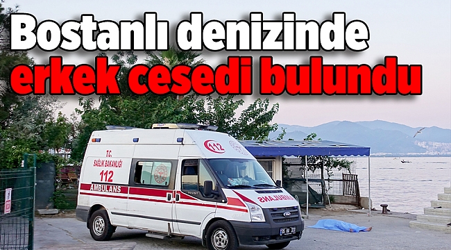 Bostanlı denizinde erkek cesedi bulundu