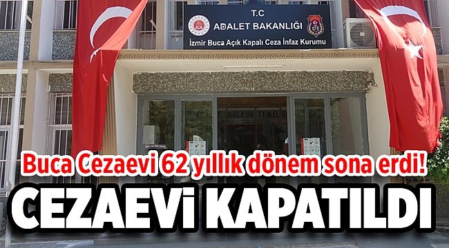 Buca Cezaevi 62 yıl sonunda kapatıldı