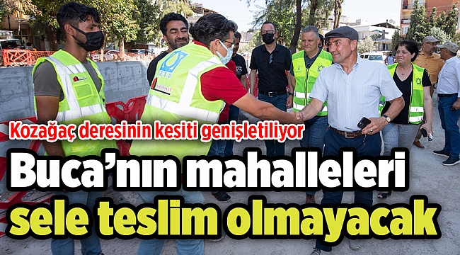 Buca’nın mahalleleri sele teslim olmayacak