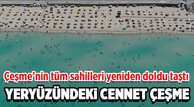 Çeşme’nin tüm sahilleri yeniden doldu taştı