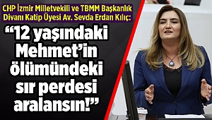 CHP İzmir Milletvekili Av. Sevda Erdan Kılıç: “12 yaşındaki Mehmet’in ölümündeki sır perdesi aralansın!”