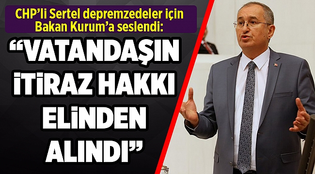 CHP’li Sertel depremzedeler için Bakan Kurum’a seslendi: AFAD kredisi uygulanmalı