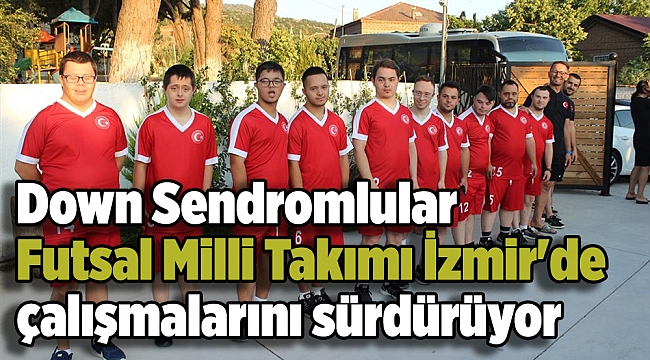 Down Sendromlular Futsal Milli Takımı İzmir'de çalışmalarını sürdürüyor