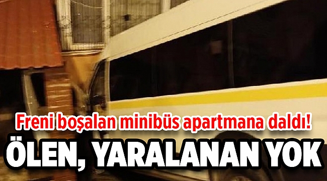 Freni boşalan minibüs apartmana daldı!
