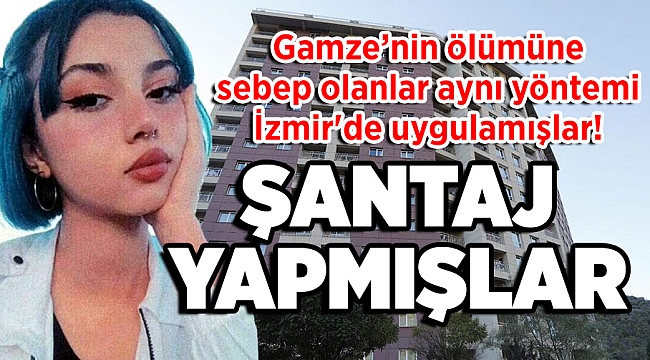 Gamze Açar'ın ölümüne sebep olanlar aynı yöntemi İzmir'de uygulamışlar!