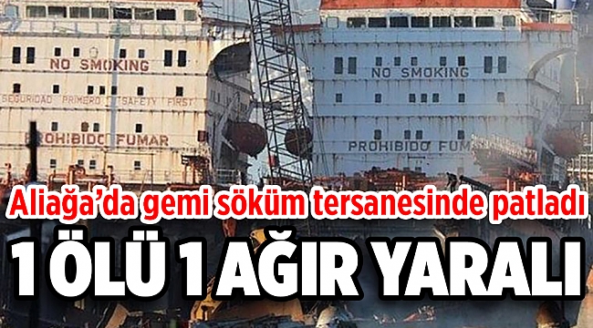 Gemi söküm tersanesinde patlama: 1 ölü, 1 ağır yaralı