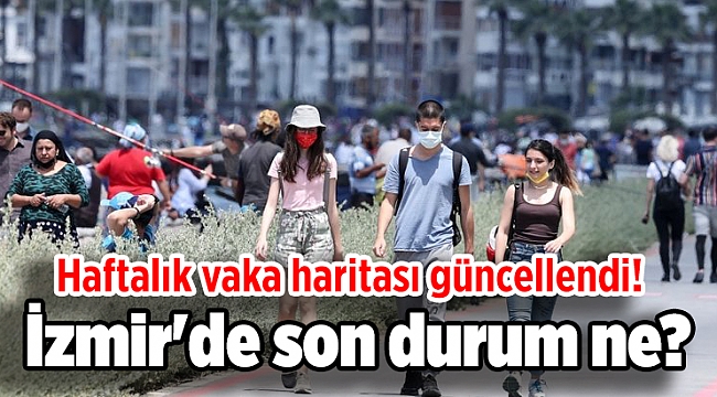 Haftalık vaka haritası güncellendi! İzmir'de son durum ne?