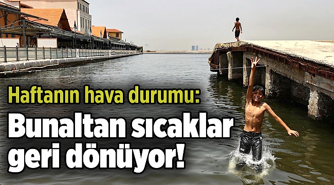 Haftanın hava durumu: Bunaltan sıcaklar geri dönüyor!