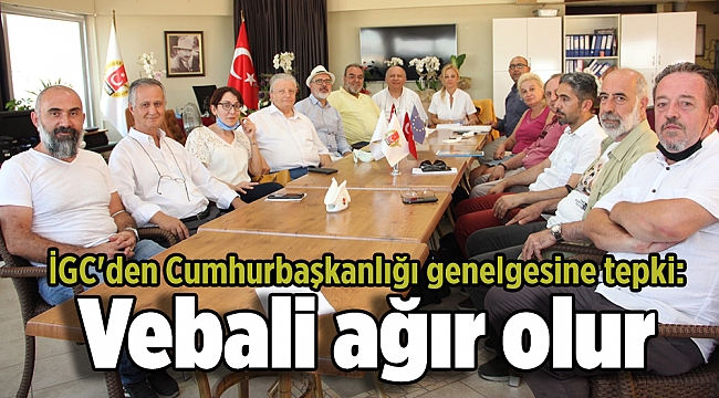 İGC'den Cumhurbaşkanlığı genelgesine tepki: Vebali ağır olur