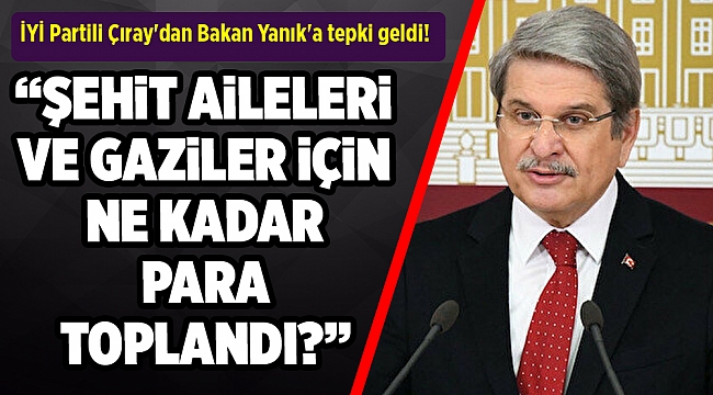 İYİ Partili Çıray'dan Bakan Yanık'a: Ne kadar 'nemalandırıldı'?