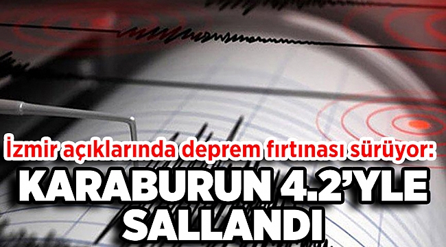 İzmir açıklarında deprem fırtınası sürüyor: Bu kez 4.2’yle sallandı