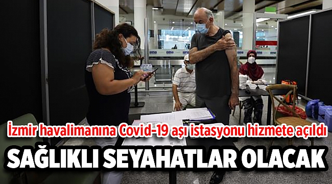 İzmir Adnan Menderes Havalimanı'nda Kovid-19 aşı istasyonu hizmete açıldı