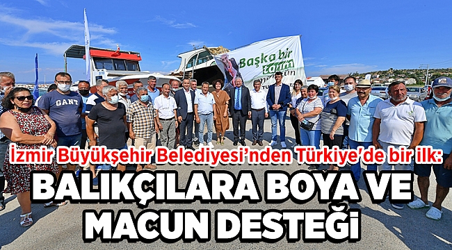 İzmir Büyükşehir Belediyesi’nden Türkiye'de bir ilk: Balıkçılara boya ve macun desteği