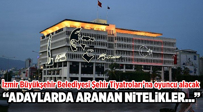 İzmir Büyükşehir Belediyesi Şehir Tiyatroları’na oyuncu alacak