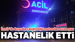 İzmir'de kuyuda çalıştırdığı motordan sızan gaz hastanelik etti