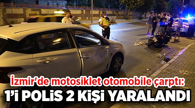 İzmir'de motosiklet otomobile çarptı: 1'i polis kişi 2 yaralandı