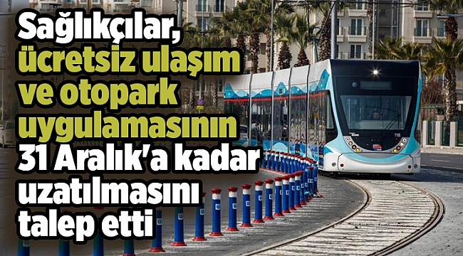 İzmir&#039;de sağlıkçılar, ücretsiz ulaşım ve otopark uygulamasının 31 Aralık&#039;a kadar uzatılmasını talep etti
