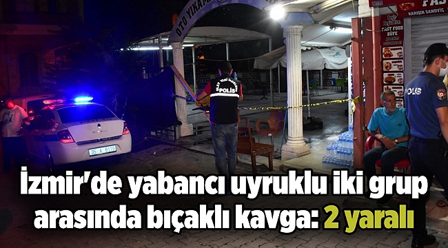 İzmir'de yabancı uyruklu iki grup arasında bıçaklı kavga: 2 yaralı 