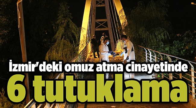 İzmir&#039;deki omuz atma cinayetinde 6 tutuklama