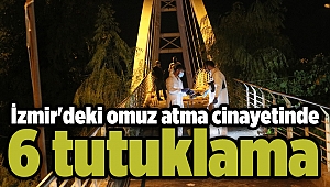 İzmir'deki omuz atma cinayetinde 6 tutuklama
